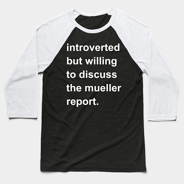 Introverted But Willing To Discuss The Mueller Report Baseball T-Shirt by introvertshirts